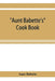 Aunt Babette's cook book: foreign and domestic receipts for the household: a valuable collection of receipts and hints for the housewife, many o by Aunt Babette