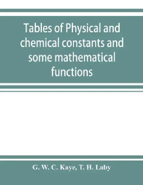 Tables of physical and chemical constants and some mathematical functions by G. W. C. Kaye, T. H. Laby