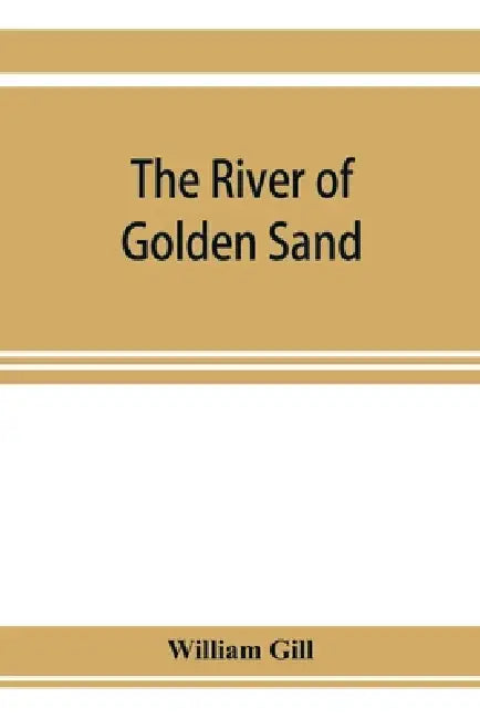 The river of golden sand: being the narrative of a journey through China and eastern Tibet to Burmah by William Gill