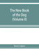The new book of the dog; a comprehensive natural history of British dogs and their foreign relatives, with chapters on law, breeding, kennel managemen by Robert Leighton