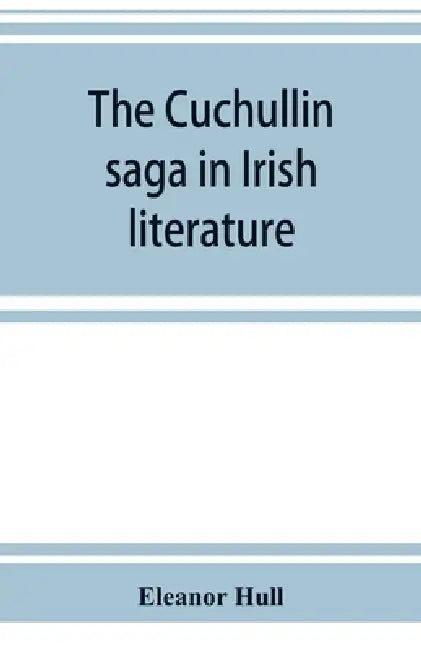 The Cuchullin saga in Irish literature by Eleanor Hull