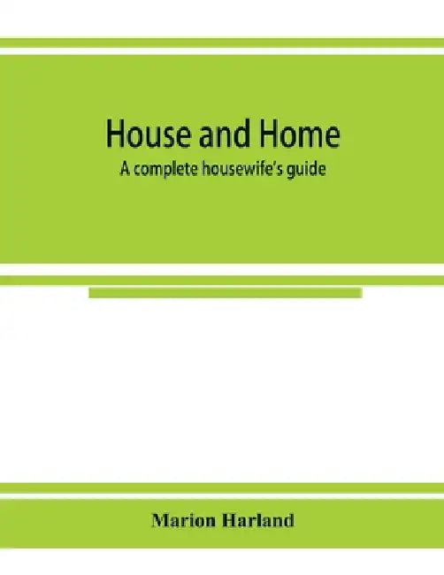 House and home: a complete housewife's guide by Marion Harland