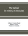 The Vatican: its history, its treasures by Ernesto Begni, James C. Grey