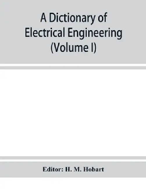 A dictionary of electrical engineering (Volume I) by H. M. Hobart