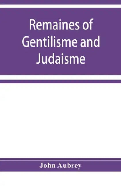 Remaines of Gentilisme and Judaisme by John Aubrey