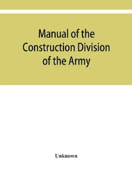 Manual of the Construction Division of the Army. Section C, Engineering Division, 1918 by Unknown