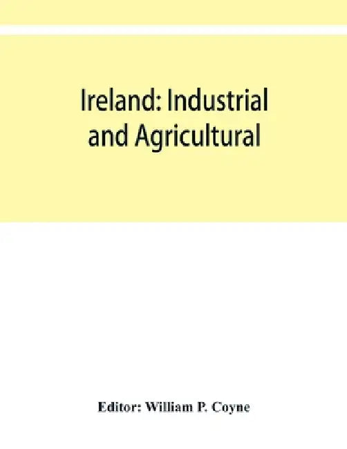 Ireland: industrial and agricultural by William P. Coyne