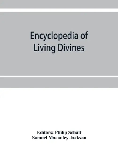 Encyclopedia of Living Divines and Christian Workers of all Denominations in Europe and America Being a Supplement to Schaff-Herzog Encyclopedia of Re by Philip Schaff, Samuel MacAuley Jackson