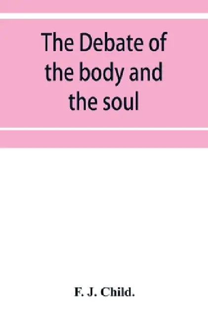 The debate of the body and the soul by F. J. Child