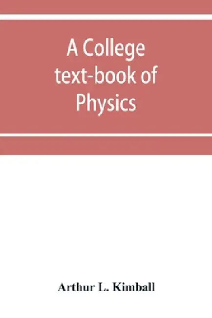 A college text-book of physics by Arthur L. Kimball