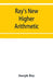 Ray's New higher arithmetic: a revised edition of the Higher arithmetic by Joseph Ray