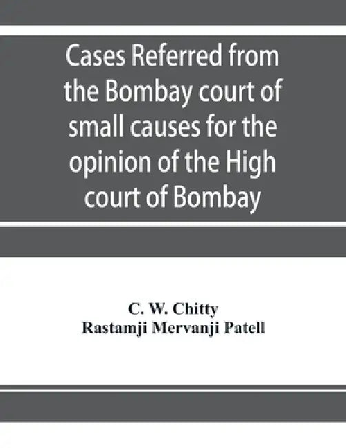 Cases referred from the Bombay court of small causes for the opinion of the High court of Bombay by C. W. Chitty, Rastamji Mervanji Patell