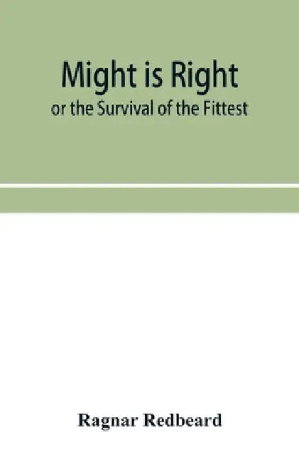 Might Is Right or The Survival of the Fittest by Ragnar Redbeard