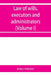 Law of wills, executors and administrators (Volume I) by James Schouler