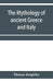 The mythology of ancient Greece and Italy by Thomas Keightley
