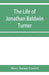 The life of Jonathan Baldwin Turner by Mary Turner Carriel