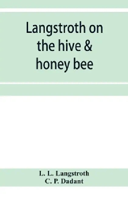 Langstroth on the hive & honey bee by L. L. Langstroth, C. P. Dadant