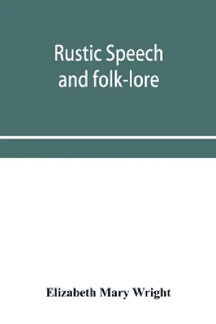 Rustic speech and folk-lore by Elizabeth Mary Wright