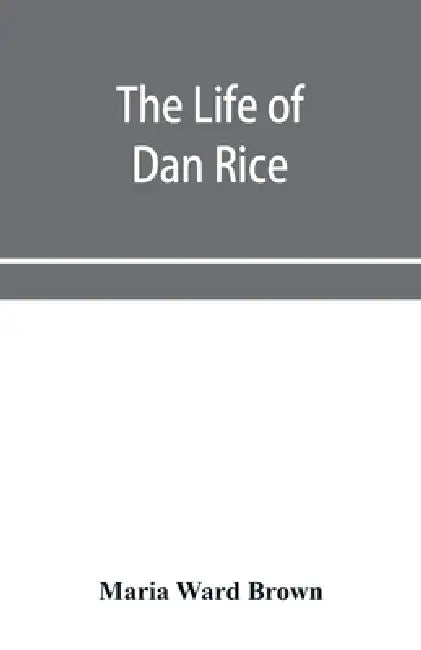 The life of Dan Rice by Maria Ward Brown