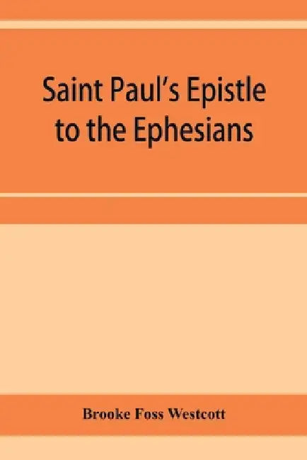 Saint Paul's Epistle to the Ephesians: The Greek text by Brooke Foss Westcott