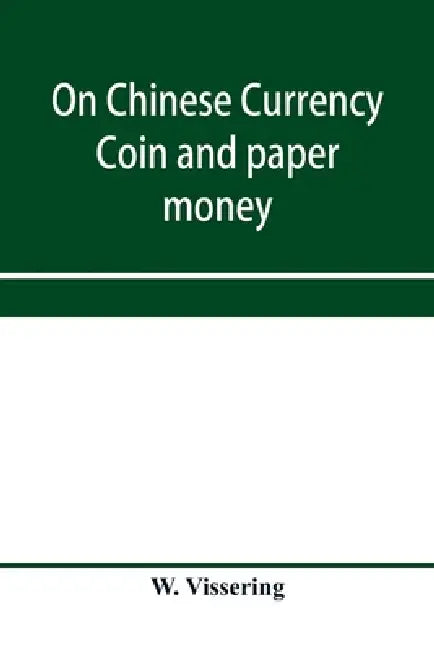 On Chinese currency. Coin and paper money by W. Vissering