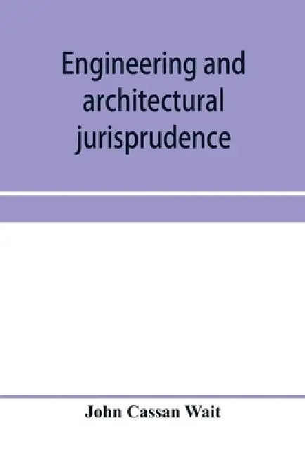 Engineering and architectural jurisprudence. A presentation of the law of construction for engineers, architects, contractors, builders, public office by John Cassan Wait