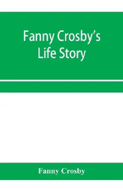Fanny Crosby's life story by Fanny Crosby