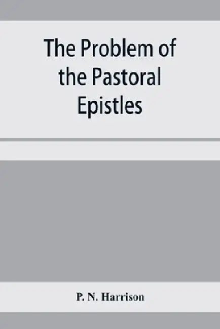 The problem of the Pastoral epistles by P. N. Harrison