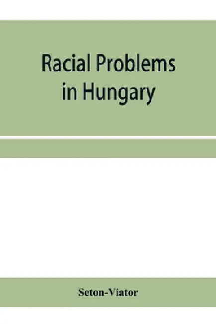 Racial problems in Hungary by Seton-Viator