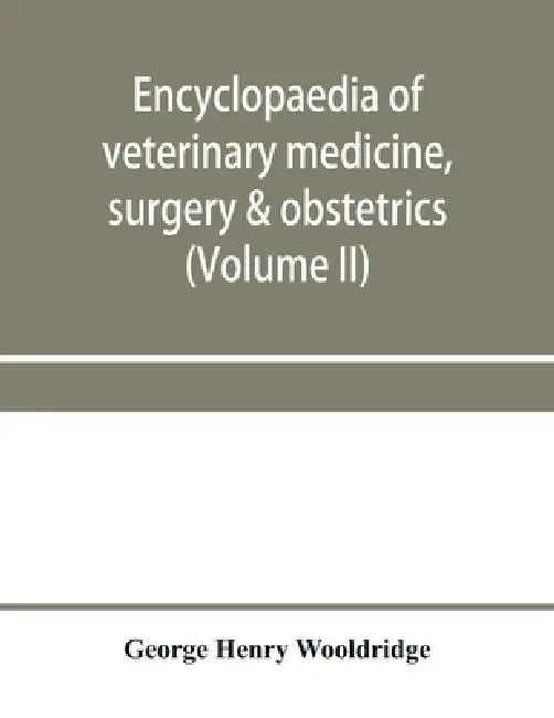 Encyclopaedia of veterinary medicine, surgery & obstetrics (Volume II) by George Henry Wooldridge