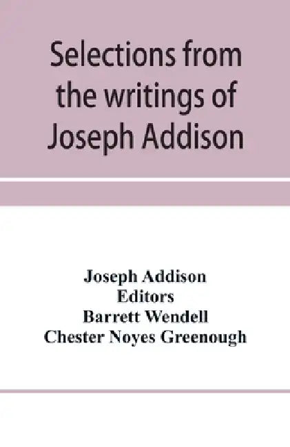Selections from the writings of Joseph Addison by Joseph Addison, Barrett Wendell