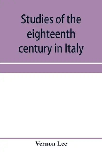 Studies of the eighteenth century in Italy by Vernon Lee