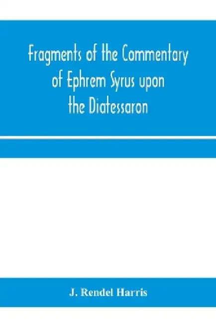 Fragments of the commentary of Ephrem Syrus upon the Diatessaron by J. Rendel Harris