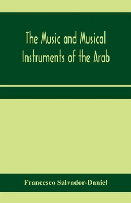 The music and musical instruments of the Arab, with introduction on how to appreciate Arab music by Francesco Salvador-Daniel
