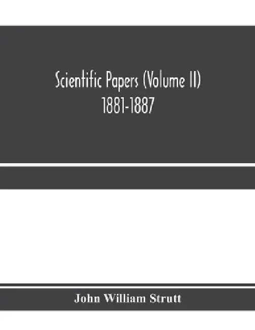 Scientific papers (Volume II) 1881-1887 by John William Strutt