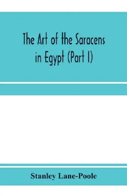 The art of the Saracens in Egypt (Part I) by Stanley Lane-Poole