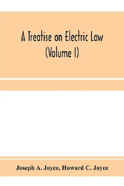 A treatise on electric law, comprising the law governing all electric corporations, uses and appliances, also all relative public and private rights ( by Joseph A. Joyce, Howard C. Joyce