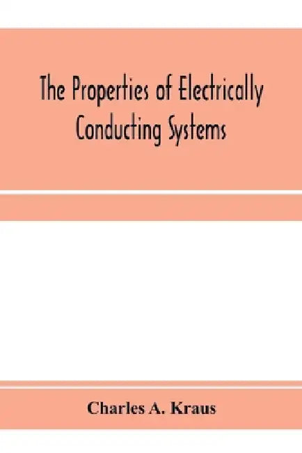 The properties of electrically conducting systems, including electrolytes and metals by Charles A. Kraus