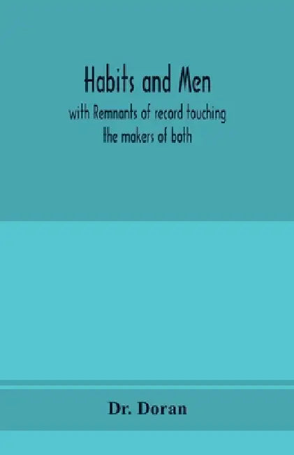 Habits and men: with remnants of record touching the makers of both by Doran