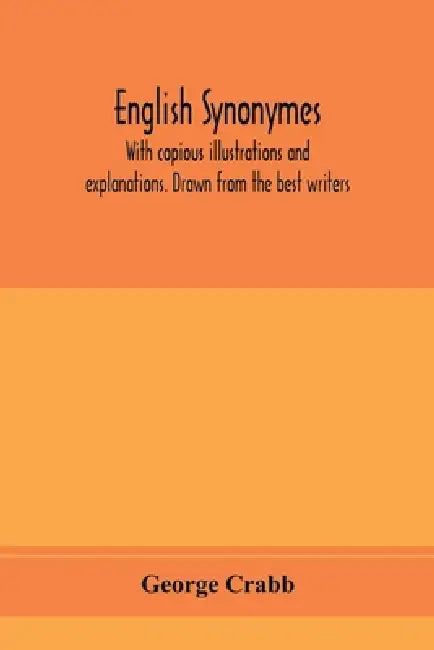 English synonymes, with copious illustrations and explanations. Drawn from the best writers by George Crabb