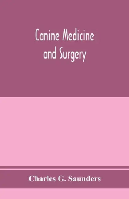Canine medicine and surgery by Charles G. Saunders