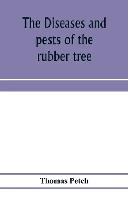 The diseases and pests of the rubber tree by Thomas Petch