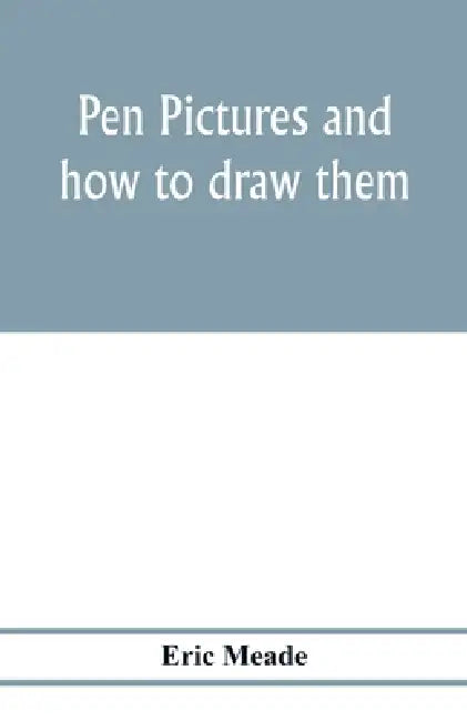 Pen pictures and how to draw them: a practical handbook on the various methods of illustrating in black and white for process engraving, with numerous by Eric Meade