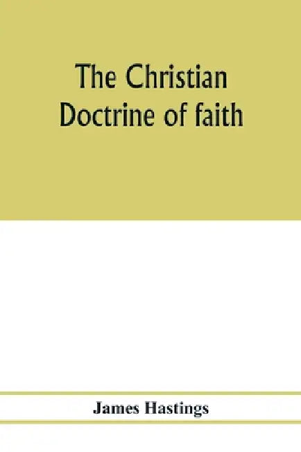 The Christian doctrine of faith by James Hastings
