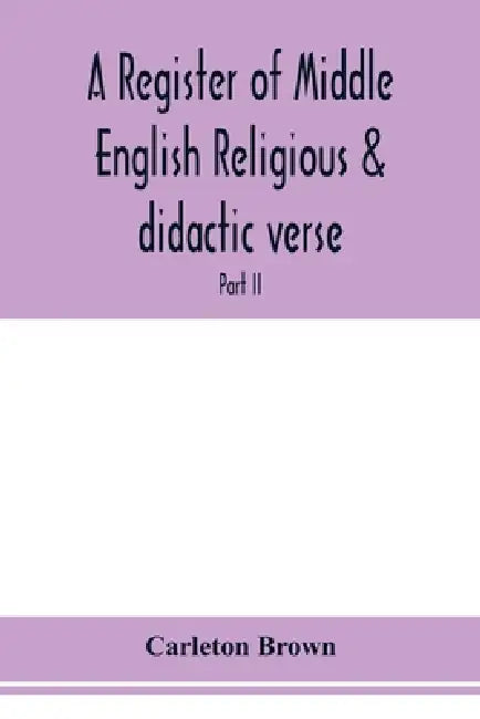 A register of Middle English religious & didactic verse; Part II. Index of First lines and Index of Subjects and Titles by Carleton Brown
