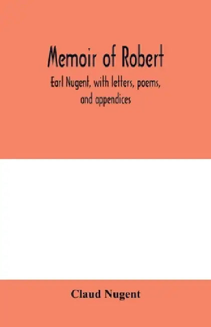 Memoir of Robert, earl Nugent, with letters, poems, and appendices by Claud Nugent