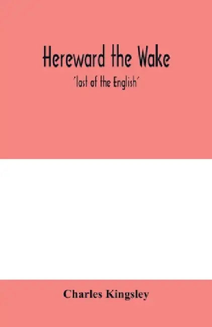 Hereward the Wake; 'last of the English' by Charles Kingsley