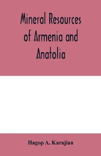Mineral resources of Armenia and Anatolia by Hagop A. Karajian