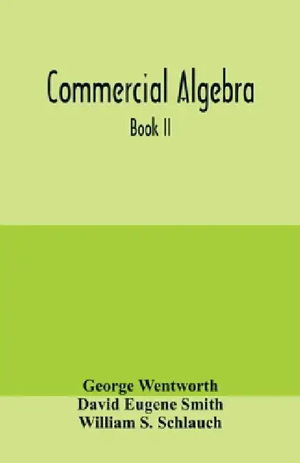 Commercial algebra: Book II by George Wentworth, David Eugene Smith