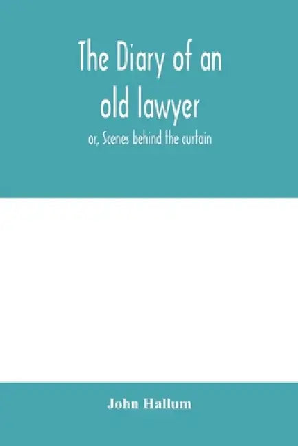 The diary of an old lawyer: or, Scenes behind the curtain by John Hallum